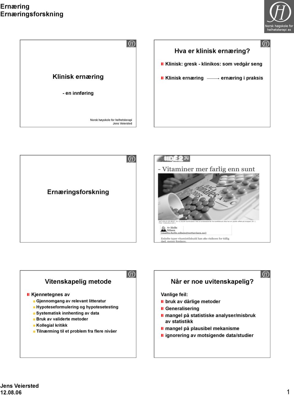 Vitenskapelig metode Kjennetegnes av Gjennomgang av relevant litteratur Hypoteseformulering og hypotesetesting Systematisk innhenting av data Bruk av