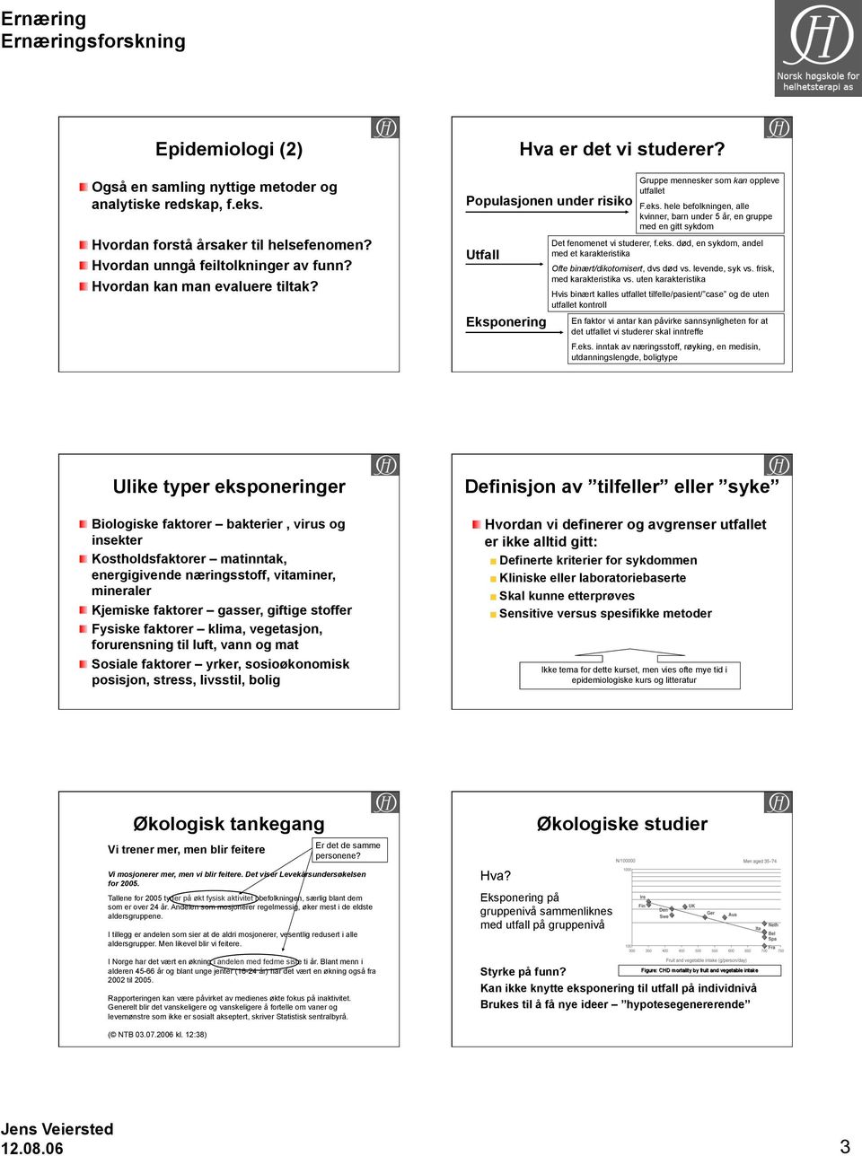 hele befolkningen, alle kvinner, barn under 5 år, en gruppe med en gitt sykdom Det fenomenet vi studerer, f.eks. død, en sykdom, andel med et karakteristika Ofte binært/dikotomisert, dvs død vs.