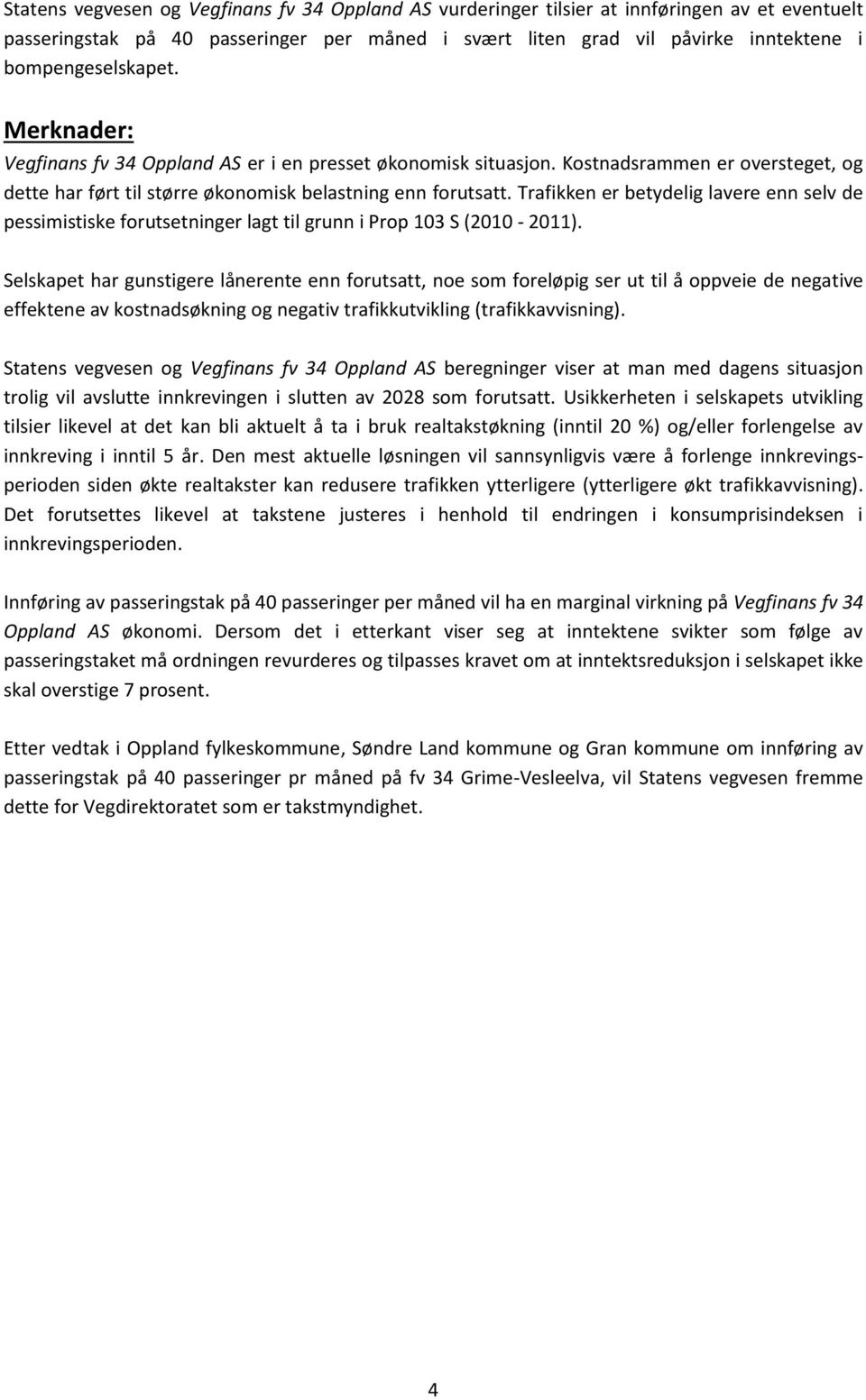 Trafikken er betydelig lavere enn selv de pessimistiske forutsetninger lagt til grunn i Prop 103 S (2010-2011).