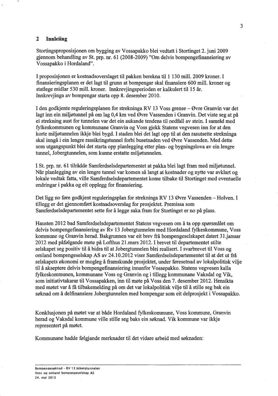 I finansieringsplanen er det lagt til grunn at bompengar skal finansiere 600 mill. kroner og statlege midlar 530 mill. kroner. Innkrevjingsperioden er kalkulert til 15 år.