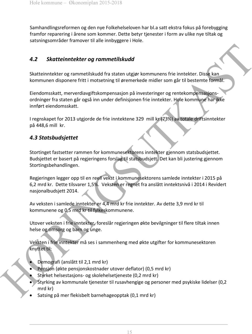 2 Skatteinntekter og rammetilskudd Skatteinntekter og rammetilskudd fra staten utgjør kommunens frie inntekter.