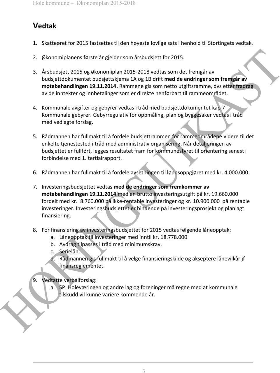 Rammene gis som netto utgiftsramme, dvs etter fradrag av de inntekter og innbetalinger som er direkte henførbart til rammeområdet. 4.