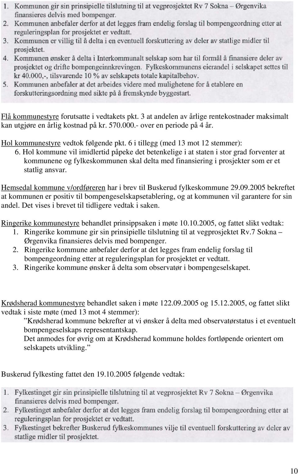 Hol kommune vil imidlertid påpeke det betenkelige i at staten i stor grad forventer at kommunene og fylkeskommunen skal delta med finansiering i prosjekter som er et statlig ansvar.