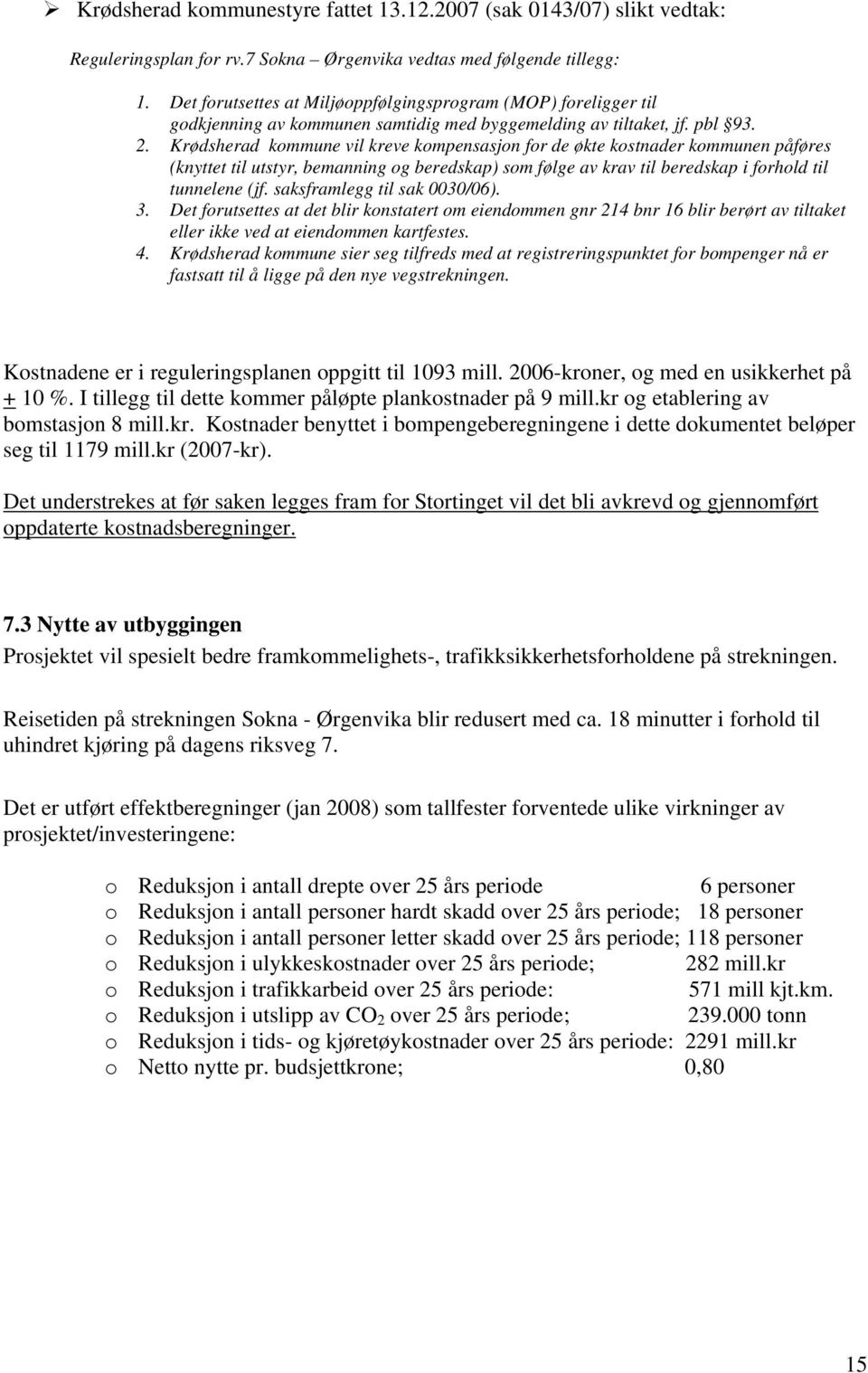 Krødsherad kommune vil kreve kompensasjon for de økte kostnader kommunen påføres (knyttet til utstyr, bemanning og beredskap) som følge av krav til beredskap i forhold til tunnelene (jf.