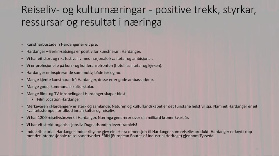 Hardanger er inspirerande som motiv, både før og no. Mange kjente kunstnarar frå Hardanger, desse er er gode ambassadørar. Mange gode, kommunale kulturskular.