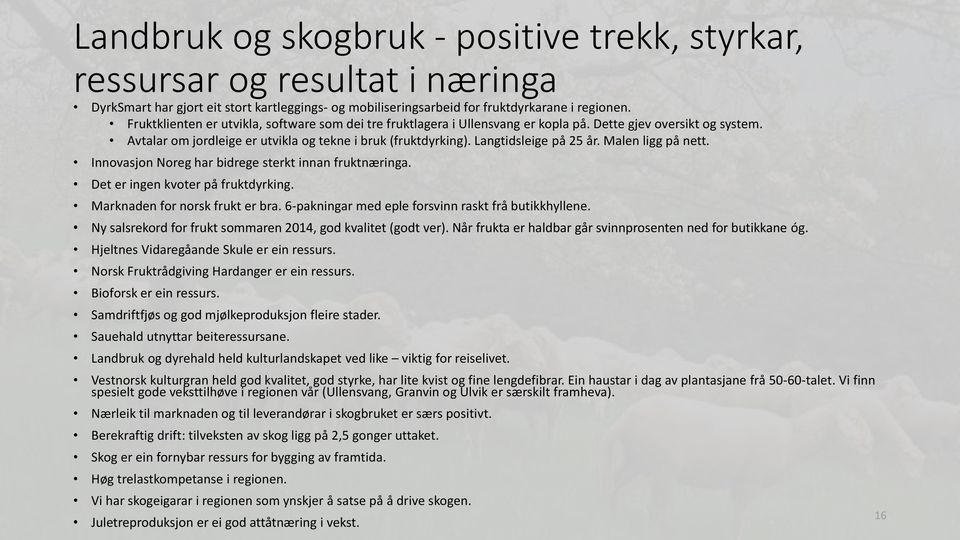 Langtidsleige på 25 år. Malen ligg på nett. Innovasjon Noreg har bidrege sterkt innan fruktnæringa. Det er ingen kvoter på fruktdyrking. Marknaden for norsk frukt er bra.