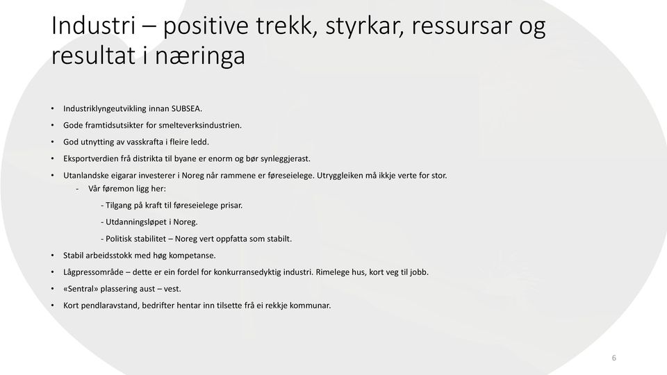 Utryggleiken må ikkje verte for stor. - Vår føremon ligg her: - Tilgang på kraft til føreseielege prisar. - Utdanningsløpet i Noreg. - Politisk stabilitet Noreg vert oppfatta som stabilt.