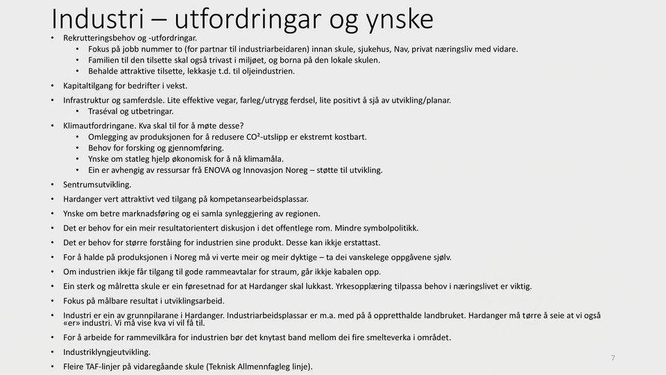 Infrastruktur og samferdsle. Lite effektive vegar, farleg/utrygg ferdsel, lite positivt å sjå av utvikling/planar. Traséval og utbetringar. Klimautfordringane. Kva skal til for å møte desse?