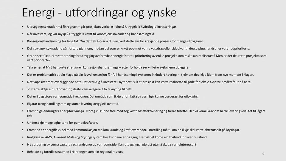 Dei «trygge» søknadene går fortare gjennom, medan dei som er knytt opp mot verna vassdrag eller sideelvar til desse pluss randsoner vert nedprioriterte.