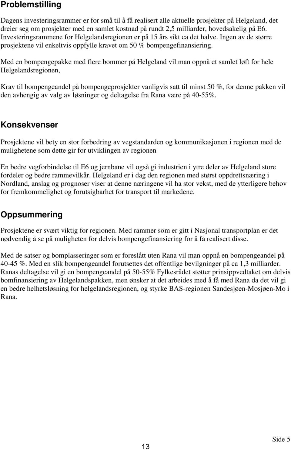 Med en bompengepakke med flere bommer på Helgeland vil man oppnå et samlet løft for hele Helgelandsregionen, Krav til bompengeandel på bompengeprosjekter vanligvis satt til minst 50 %, for denne