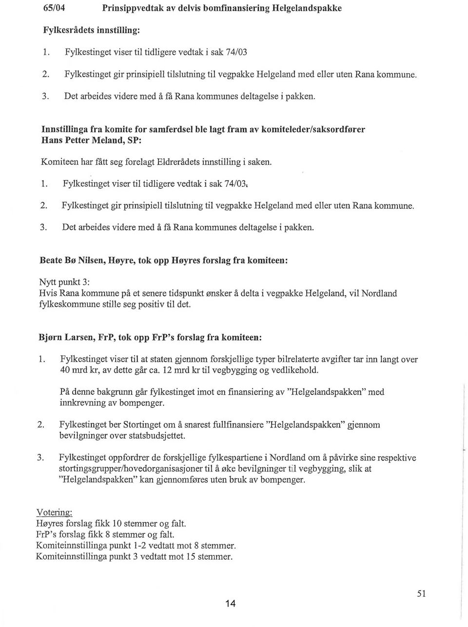 Innstillinga fra komite for samferdsel ble lagt fram av komiteleder/saksordfører Hans Petter Meland, SP: Komiteen har fått seg forelagt Eldrerådets innstilling i saken. I.