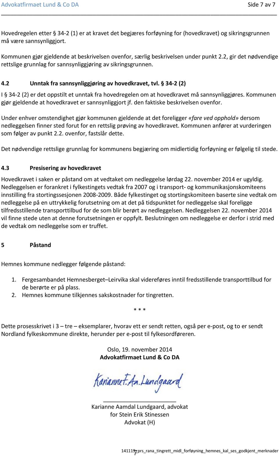 2 Unntak fra sannsynliggjøring av hovedkravet, tvl. 34-2 (2) I 34-2 (2) er det oppstilt et unntak fra hovedregelen om at hovedkravet må sannsynliggjøres.