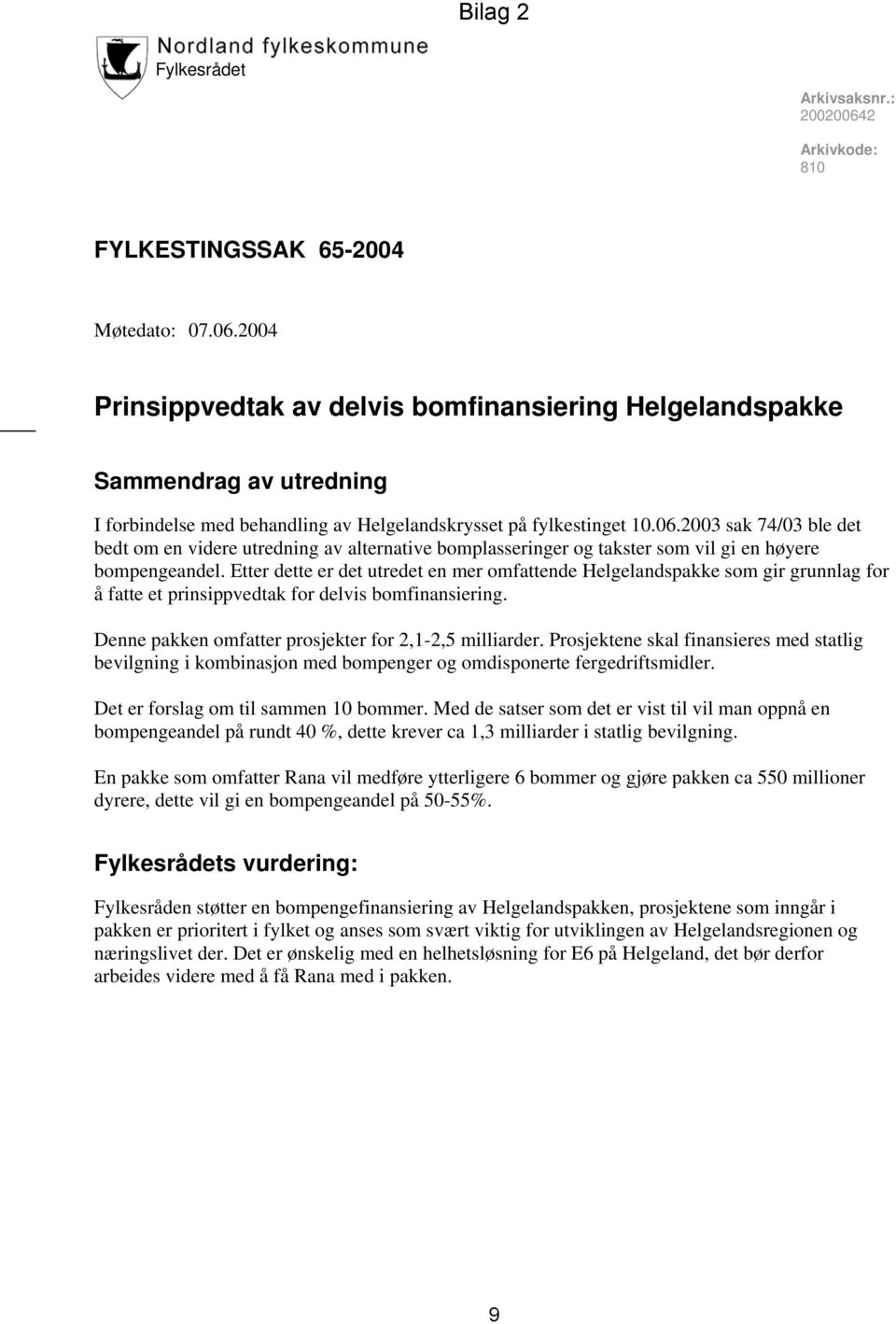 Etter dette er det utredet en mer omfattende Helgelandspakke som gir grunnlag for å fatte et prinsippvedtak for delvis bomfinansiering. Denne pakken omfatter prosjekter for 2,1-2,5 milliarder.