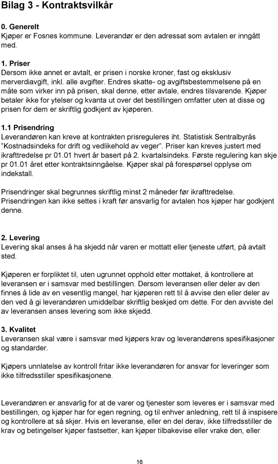 Endres skatte- og avgiftsbestemmelsene på en måte som virker inn på prisen, skal denne, etter avtale, endres tilsvarende.