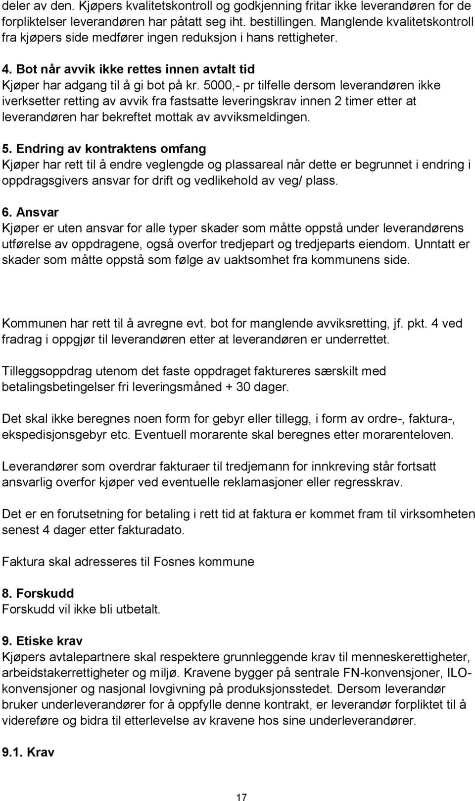 5000,- pr tilfelle dersom leverandøren ikke iverksetter retting av avvik fra fastsatte leveringskrav innen 2 timer etter at leverandøren har bekreftet mottak av avviksmeldingen. 5.