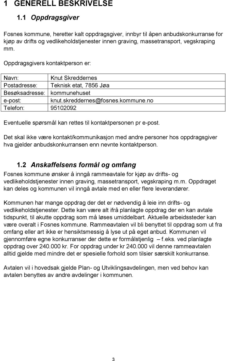 Oppdragsgivers kontaktperson er: Navn: Knut Skreddernes Postadresse: Teknisk etat, 7856 Jøa Besøksadresse: kommunehuset e-post: knut.skreddernes@fosnes.kommune.no Telefon: 95102092 Eventuelle spørsmål kan rettes til kontaktpersonen pr e-post.