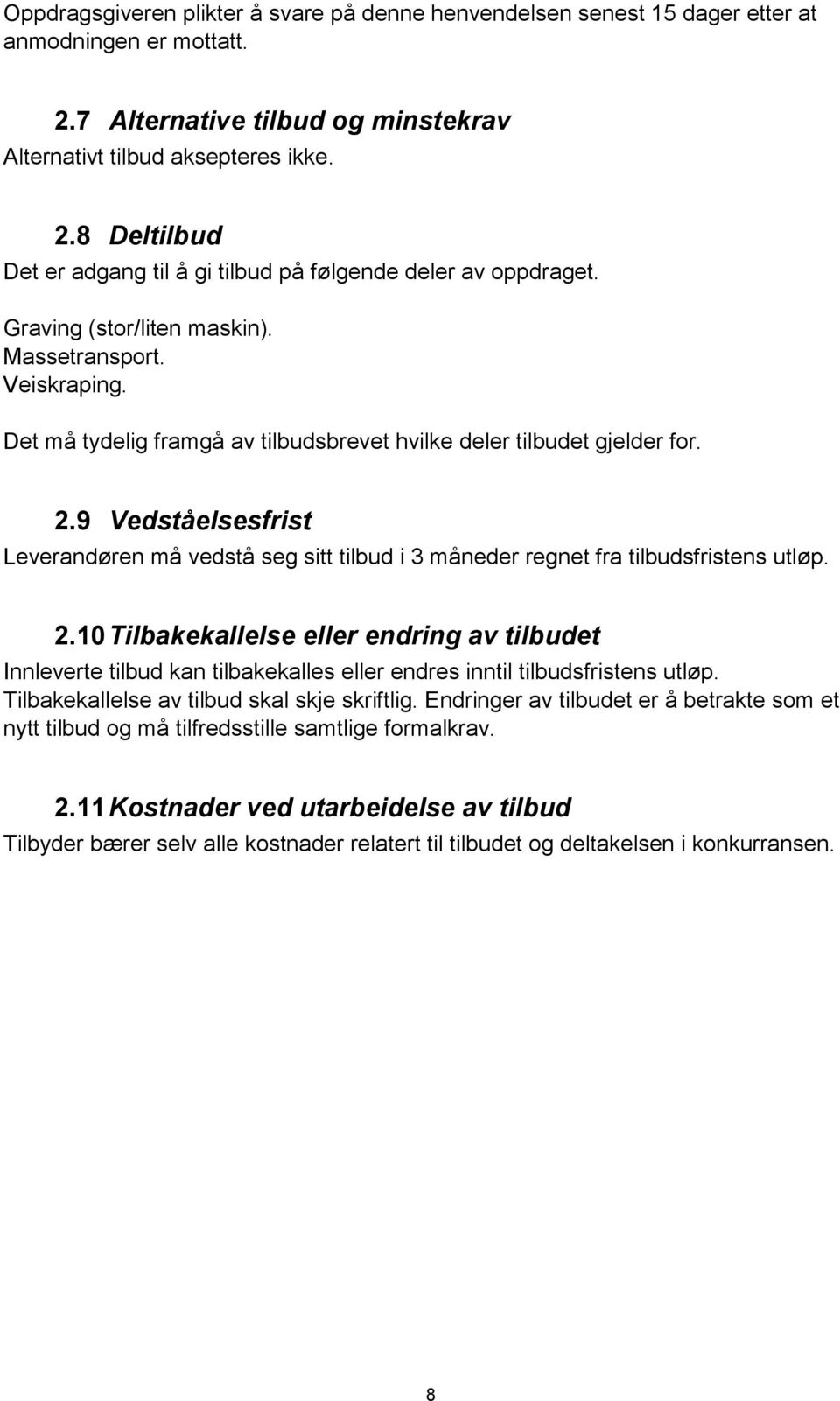 9 Vedståelsesfrist Leverandøren må vedstå seg sitt tilbud i 3 måneder regnet fra tilbudsfristens utløp. 2.