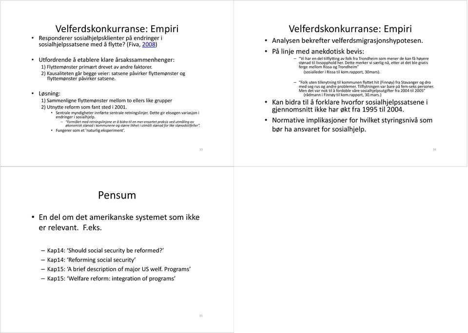 2) Kausaliteten går begge veier: satsene påvirker flyttemønster og flyttemønster påvirker satsene.