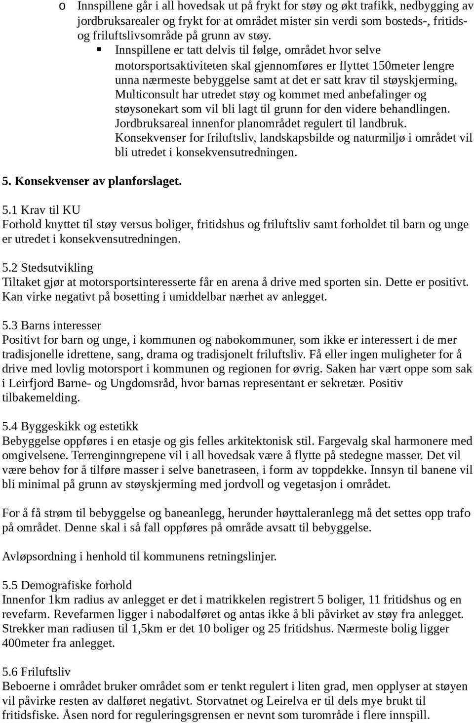 Multiconsult har utredet støy og kommet med anbefalinger og støysonekart som vil bli lagt til grunn for den videre behandlingen. Jordbruksareal innenfor planområdet regulert til landbruk.