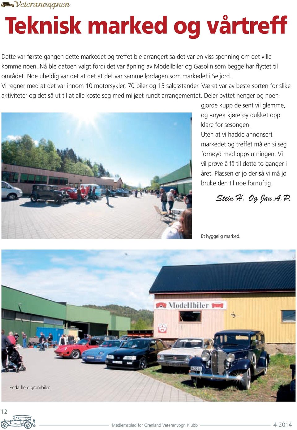 Vi regner med at det var innom 10 motorsykler, 70 biler og 15 salgsstander. Været var av beste sorten for slike aktiviteter og det så ut til at alle koste seg med miljøet rundt arrangementet.