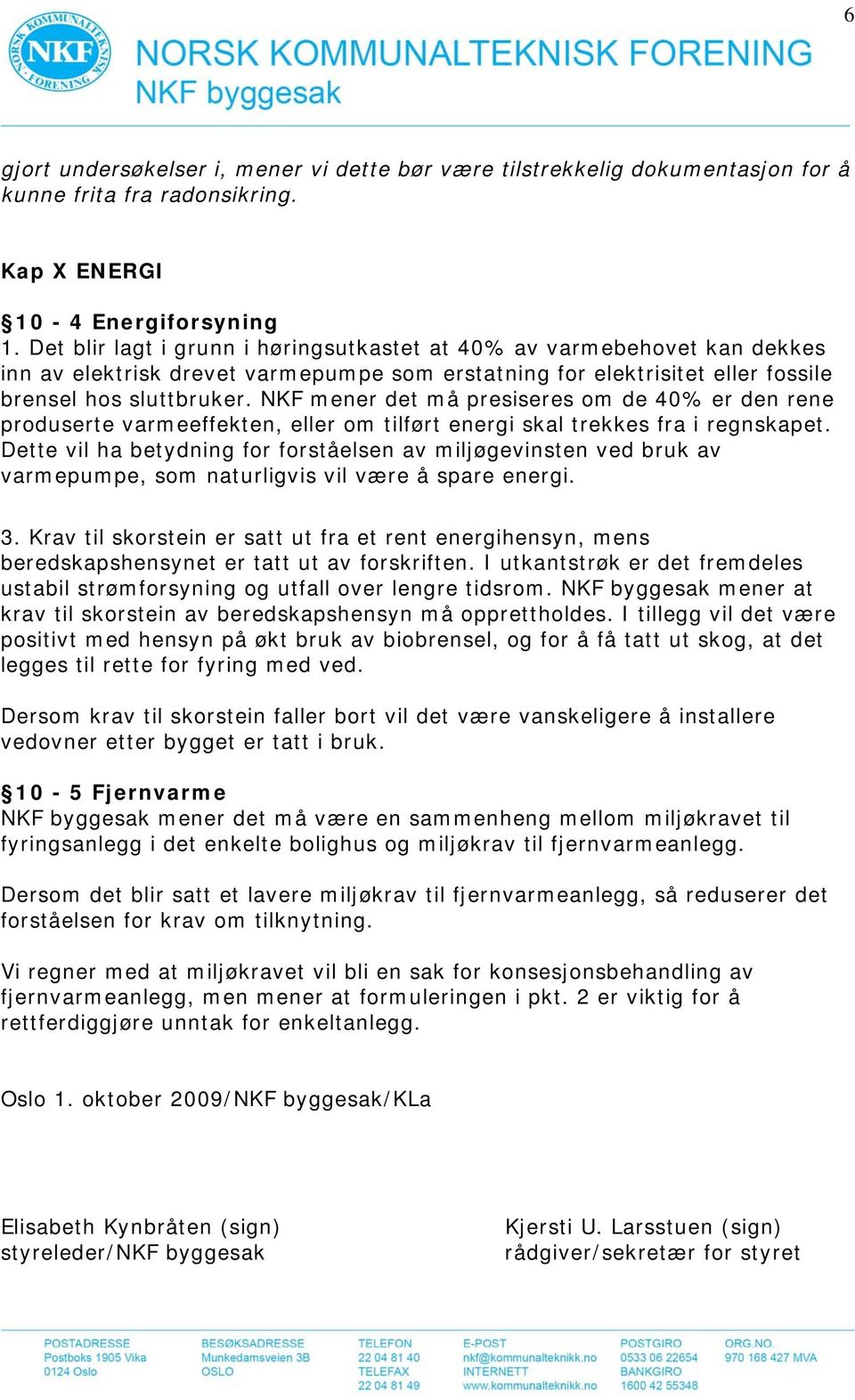 NKF mener det må presiseres om de 40% er den rene produserte varmeeffekten, eller om tilført energi skal trekkes fra i regnskapet.