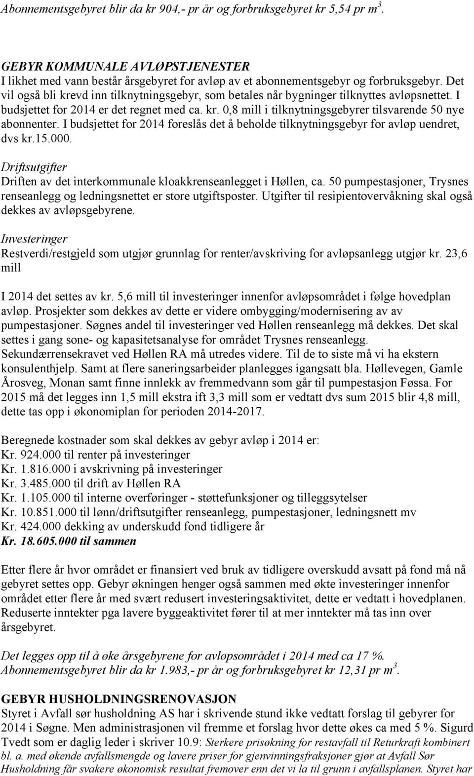 I budsjettet for 2014 foreslås det å beholde tilknytningsgebyr for avløp uendret, dvs kr.15.000. Driftsutgifter Driften av det interkommunale kloakkrenseanlegget i Høllen, ca.