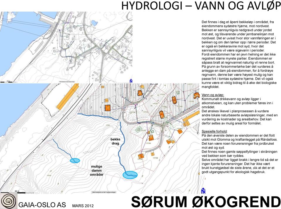 Det er også en bekkeravine mot syd, hvor det sannsynligvis vil være sigevann i perioder. Fordi eiendommen har en jevn helning er det ikke registrert større myrete partier.