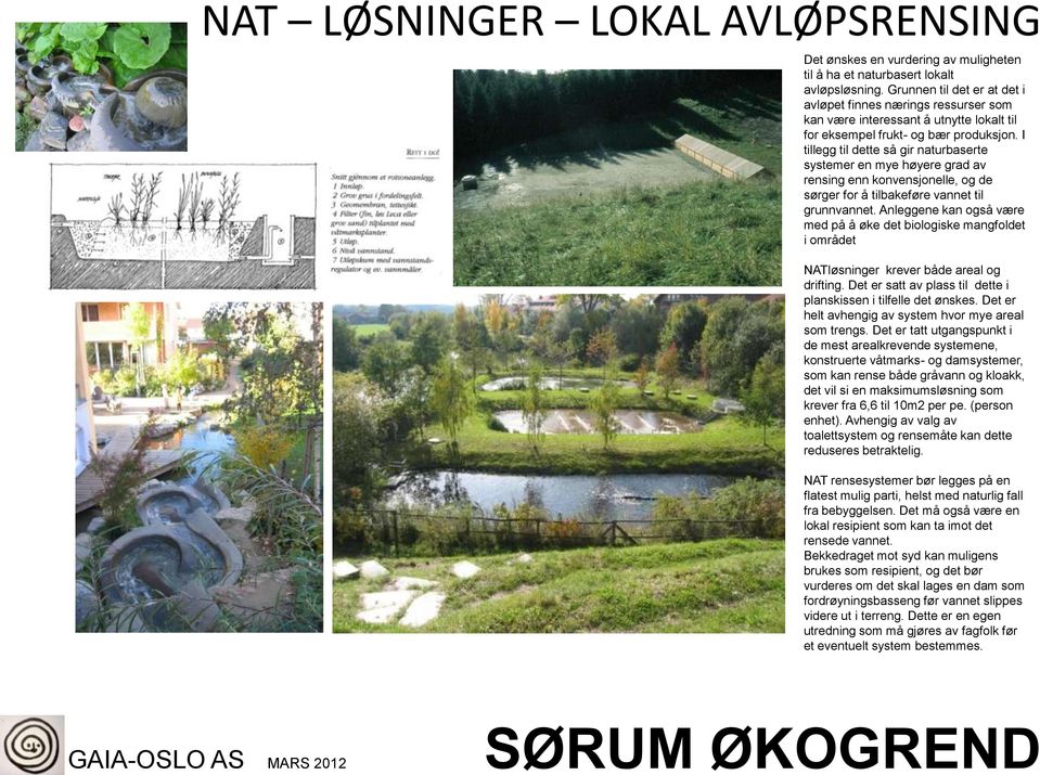 I tillegg til dette så gir naturbaserte systemer en mye høyere grad av rensing enn konvensjonelle, og de sørger for å tilbakeføre vannet til grunnvannet.