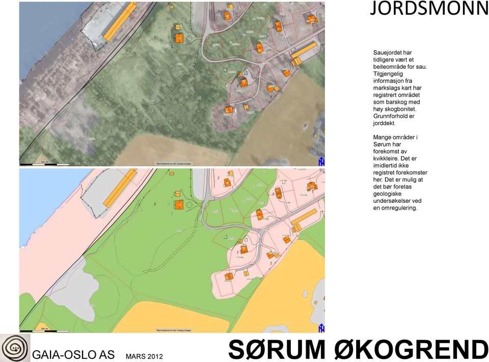 skogbonitet. Grunnforhold er jorddekt. Mange områder i Sørum har forekomst av kvikkleire.