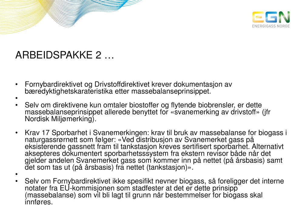 Krav 17 Sporbarhet i Svanemerkingen: krav til bruk av massebalanse for biogass i naturgassrørnett som følger: «Ved distribusjon av Svanemerket gass på eksisterende gassnett fram til tankstasjon