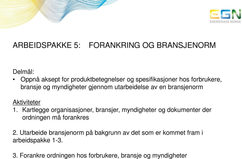 Kartlegge organisasjoner, bransjer, myndigheter og dokumenter der ordningen må forankres 2.