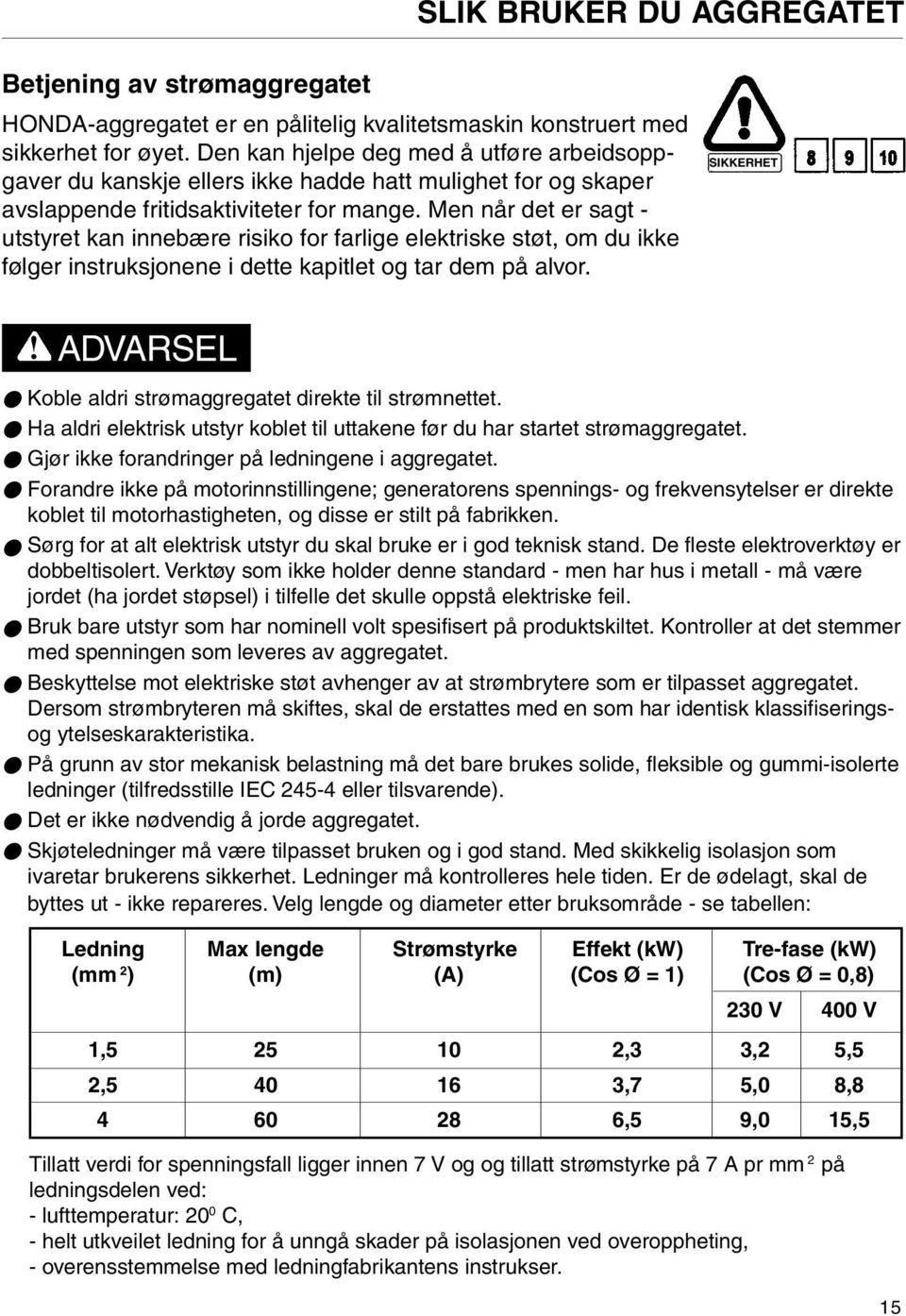 Men når det er sagt - utstyret kan innebære risiko for farlige elektriske støt, om du ikke følger instruksjonene i dette kapitlet og tar dem på alvor. SIKKERHET!