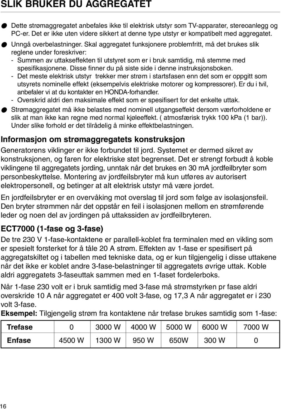 Skal aggregatet funksjonere problemfritt, må det brukes slik reglene under foreskriver: - Summen av uttakseffekten til utstyret som er i bruk samtidig, må stemme med spesifikasjonene.