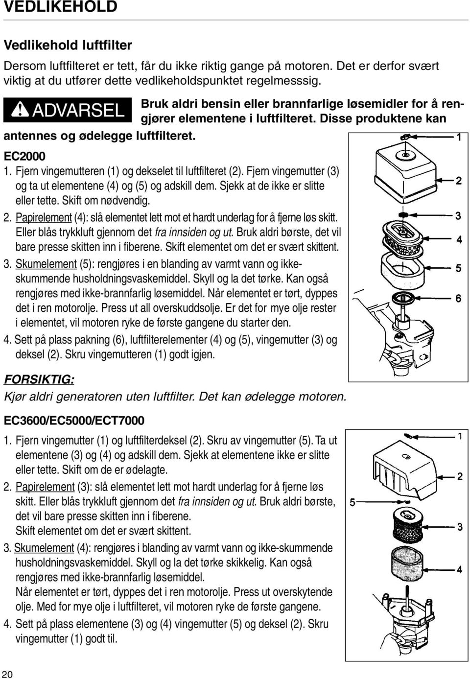 Fjern vingemutteren (1) og dekselet til luftfilteret (2). Fjern vingemutter (3) og ta ut elementene (4) og (5) og adskill dem. Sjekk at de ikke er slitte eller tette. Skift om nødvendig. 2.