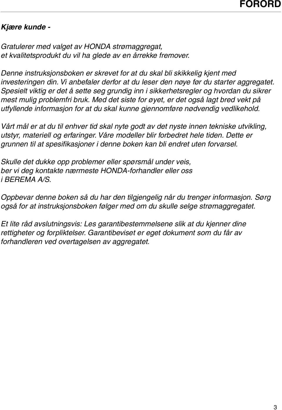 Spesielt viktig er det å sette seg grundig inn i sikkerhetsregler og hvordan du sikrer mest mulig problemfri bruk.