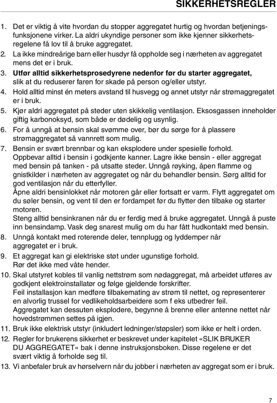 Utfør alltid sikkerhetsprosedyrene nedenfor før du starter aggregatet, slik at du reduserer faren for skade på person og/eller utstyr. 4.