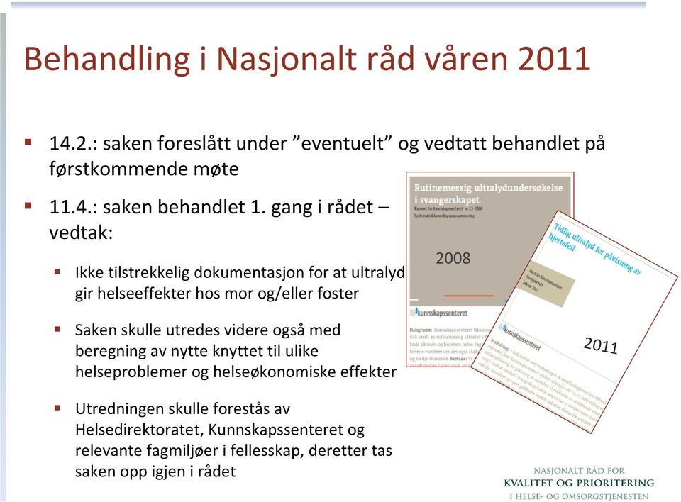 utredes videre ogsåmed beregning av nytte knyttet til ulike helseproblemer og helseøkonomiske effekter 2011 Utredningen skulle