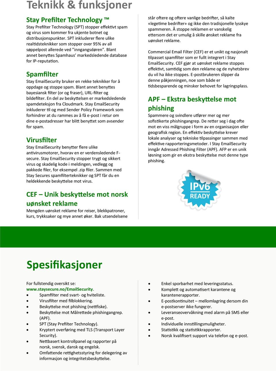 Spamfilter Stay EmailSecurity bruker en rekke teknikker for å oppdage og stoppe spam. Blant annet benyttes bayesiansk filter (or og fraser), URL-filter og bildefilter.