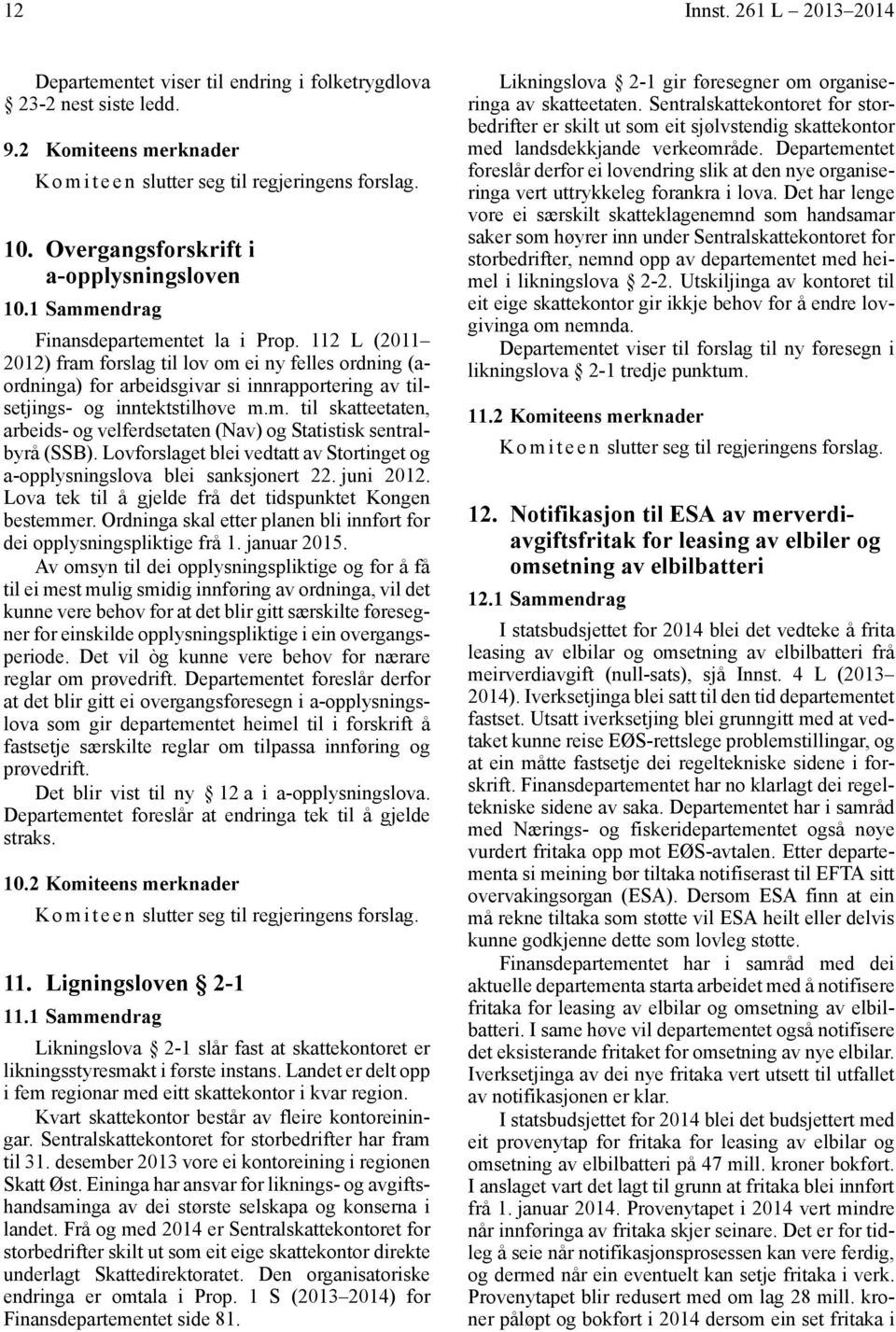 112 L (2011 2012) fram forslag til lov om ei ny felles ordning (aordninga) for arbeidsgivar si innrapportering av tilsetjings- og inntektstilhøve m.m. til skatteetaten, arbeids- og velferdsetaten (Nav) og Statistisk sentralbyrå (SSB).