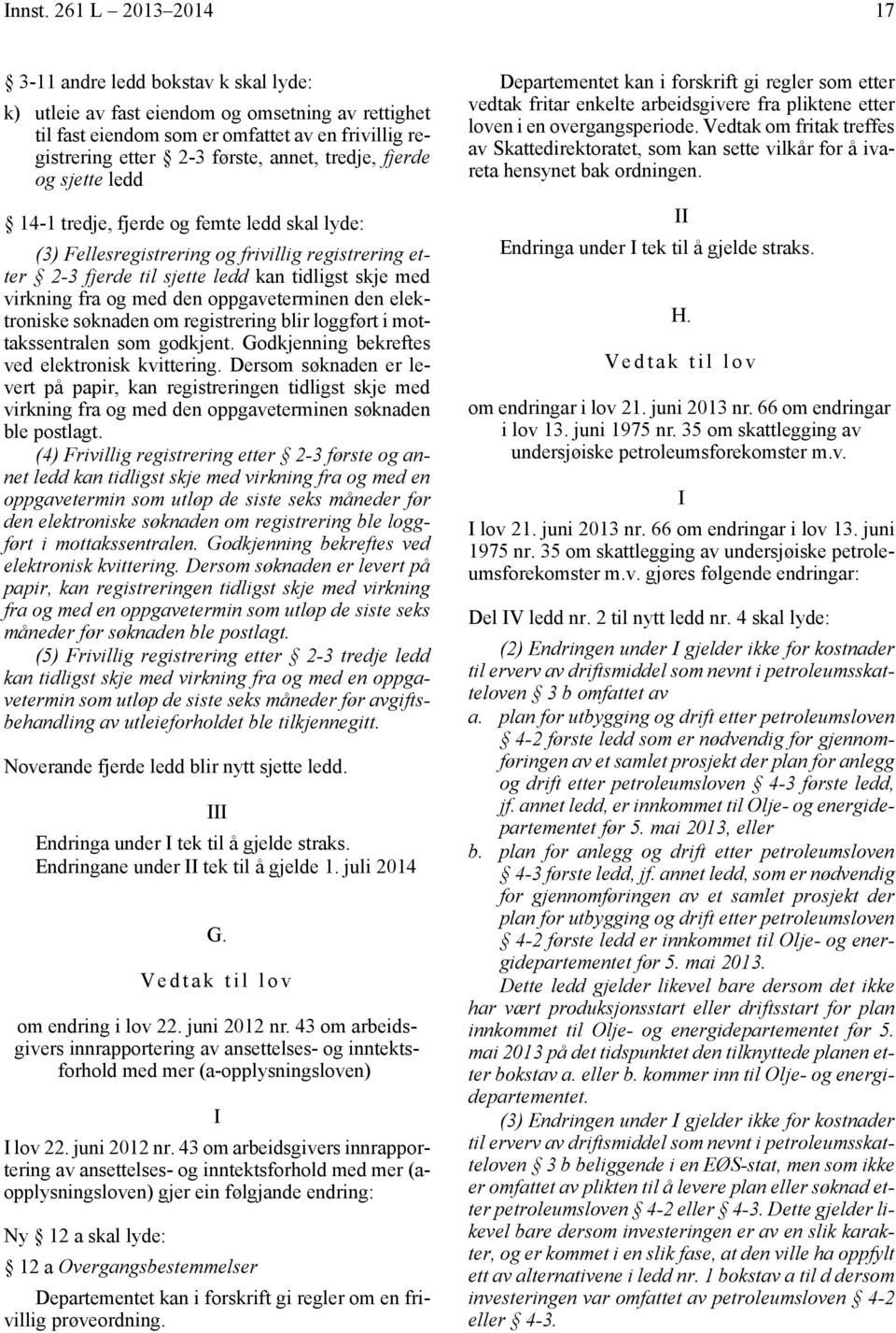 tredje, fjerde og sjette ledd 14-1 tredje, fjerde og femte ledd skal lyde: (3) Fellesregistrering og frivillig registrering etter 2-3 fjerde til sjette ledd kan tidligst skje med virkning fra og med