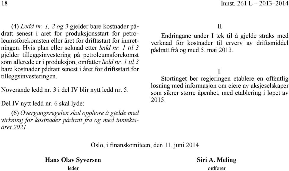 1 til 3 bare kostnader pådratt senest i året for driftsstart for tilleggsinvesteringen. Noverande ledd nr. 3 i del IV blir nytt ledd nr. 5. Del IV nytt ledd nr.