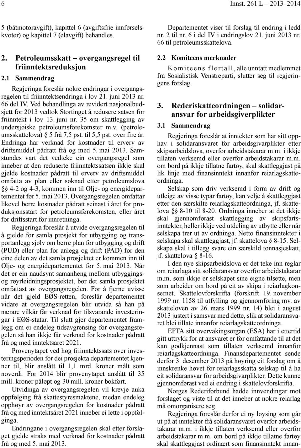 Ved behandlinga av revidert nasjonalbudsjett for 2013 vedtok Stortinget å redusere satsen for friinntekt i lov 13. juni nr. 35 om skattlegging av undersjøiske petroleumsforekomster m.v. (petroleumsskattelova) 5 frå 7,5 pst.