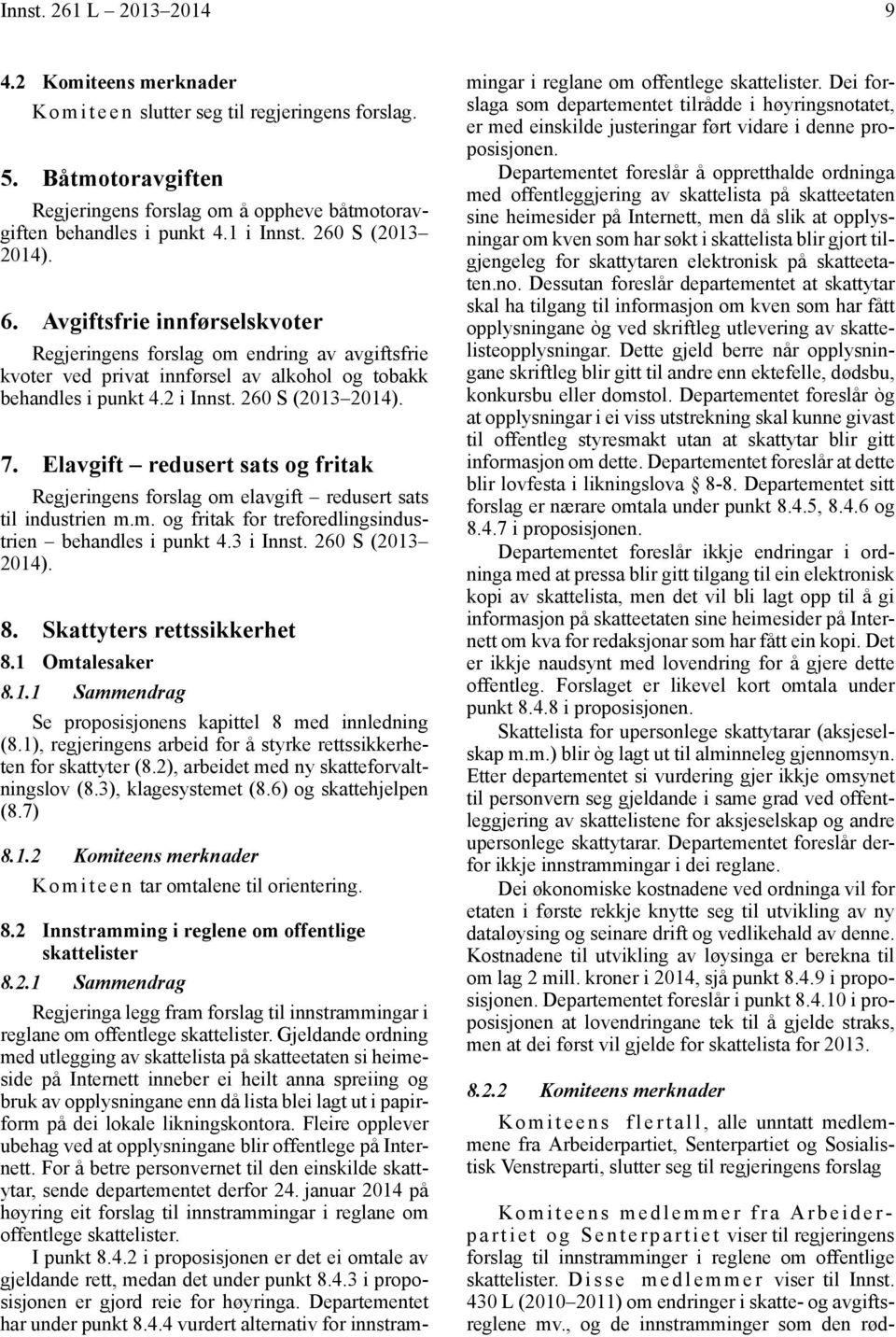 260 S (2013 2014). 7. Elavgift redusert sats og fritak Regjeringens forslag om elavgift redusert sats til industrien m.m. og fritak for treforedlingsindustrien behandles i punkt 4.3 i Innst.