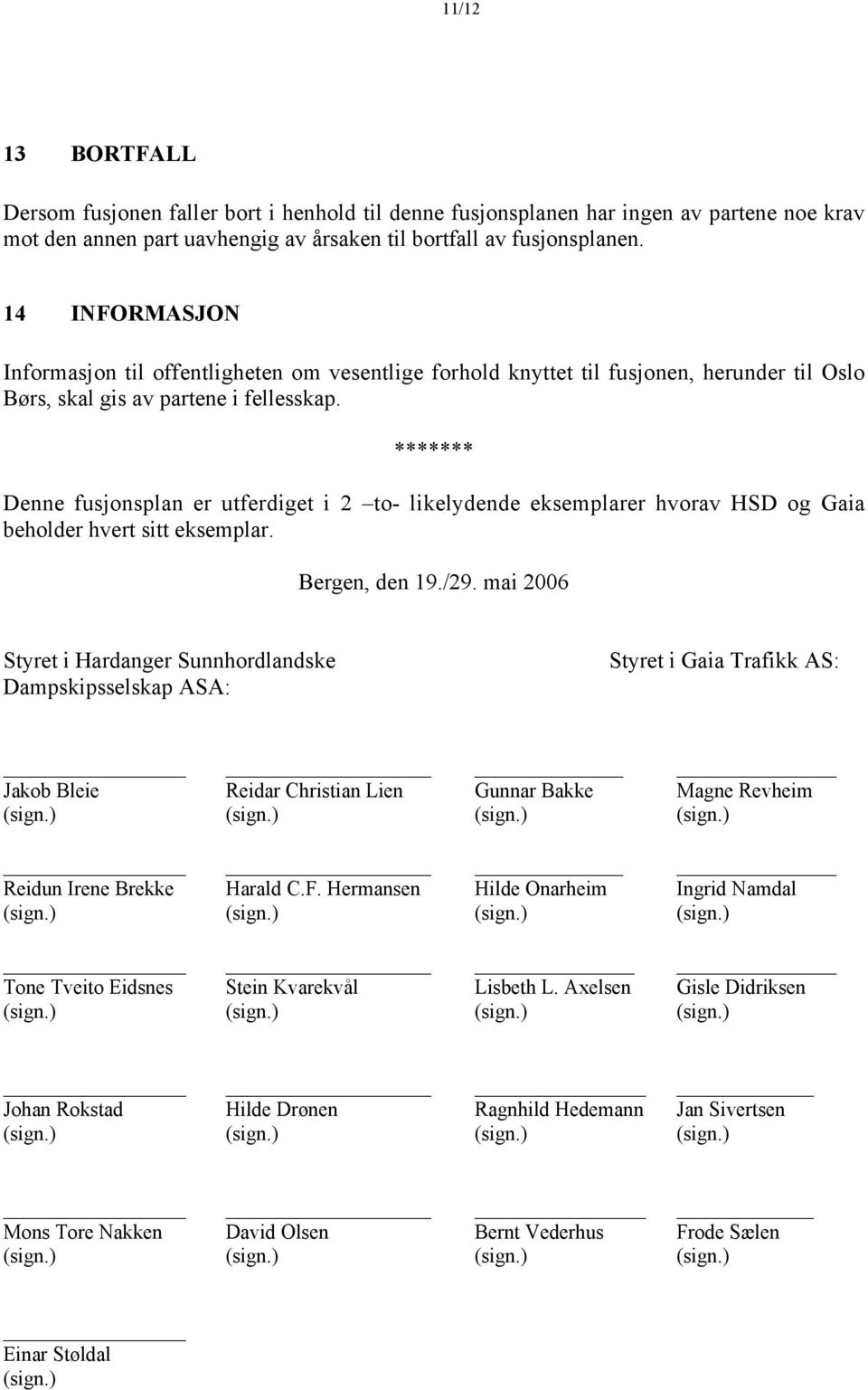 ******* Denne fusjonsplan er utferdiget i 2 to- likelydende eksemplarer hvorav HSD og Gaia beholder hvert sitt eksemplar. Bergen, den 19./29.