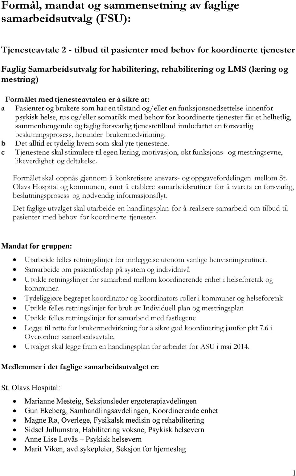 behov for koordinerte tjenester får et helhetlig, sammenhengende og faglig forsvarlig tjenestetilbud innbefattet en forsvarlig beslutningsprosess, herunder brukermedvirkning.