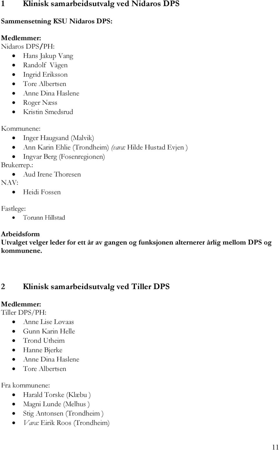 : Aud Irene Thoresen NAV: Heidi Fossen Fastlege: Torunn Hillstad Arbeidsform Utvalget velger leder for ett år av gangen og funksjonen alternerer årlig mellom DPS og kommunene.