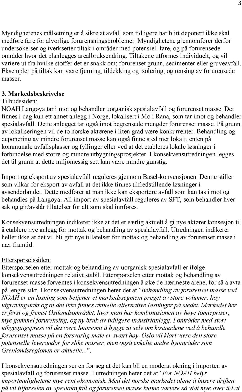 Tiltakene utformes individuelt, og vil variere ut fra hvilke stoffer det er snakk om; forurenset grunn, sedimenter eller gruveavfall.