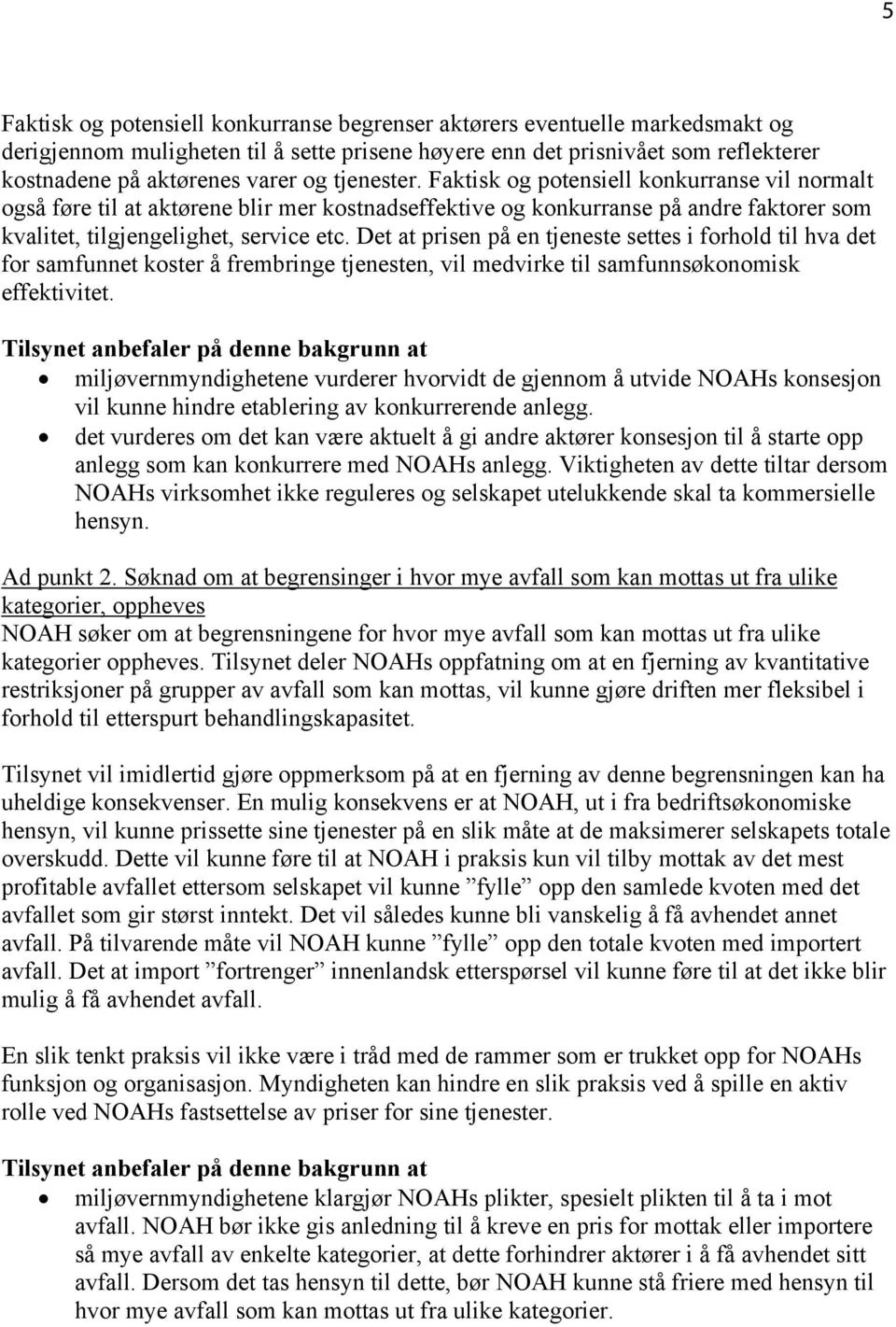 Det at prisen på en tjeneste settes i forhold til hva det for samfunnet koster å frembringe tjenesten, vil medvirke til samfunnsøkonomisk effektivitet.