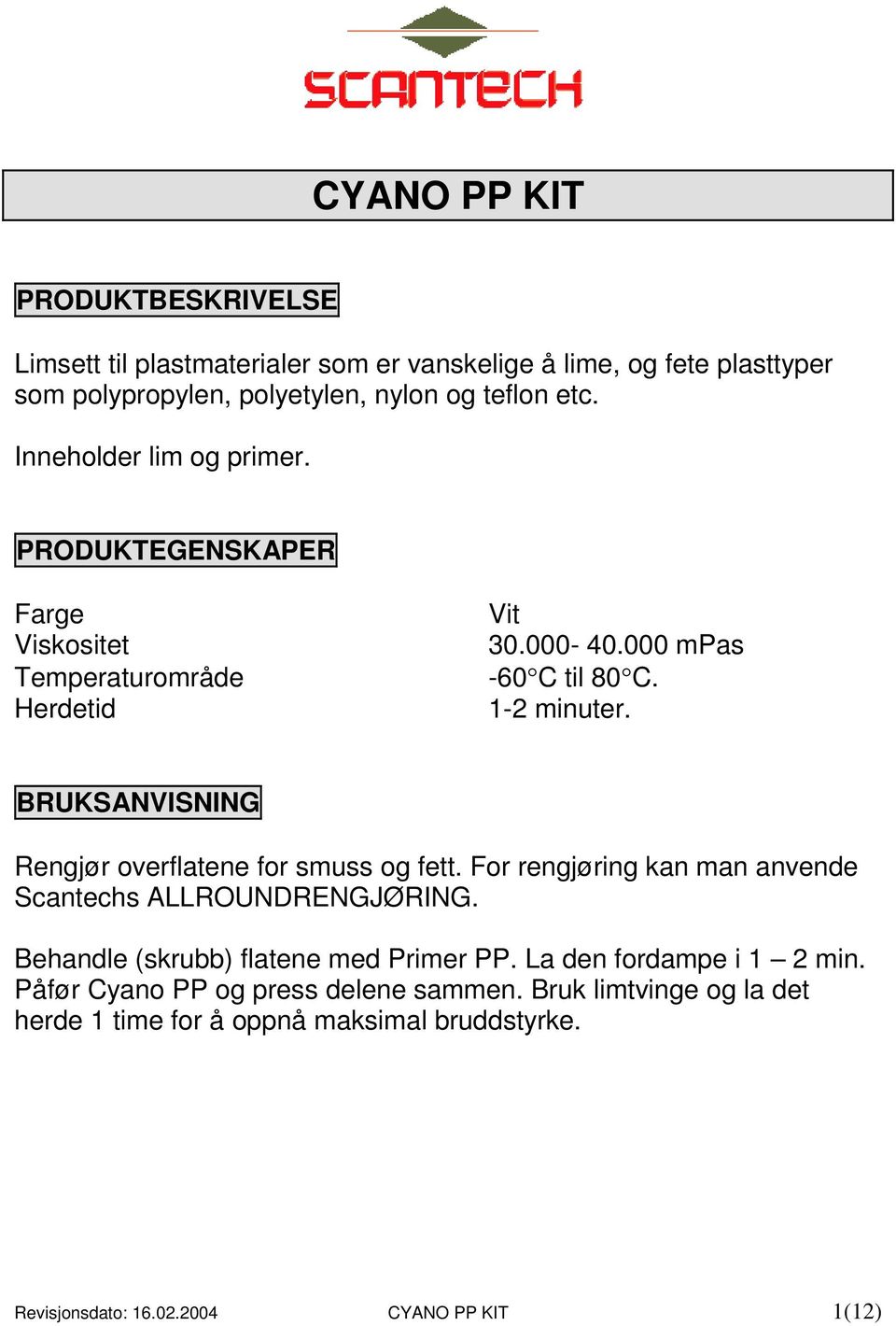 BRUKSANVISNING Rengjør overflatene for smuss og fett. For rengjøring kan man anvende Scantechs ALLROUNDRENGJØRING. Behandle (skrubb) flatene med Primer PP.