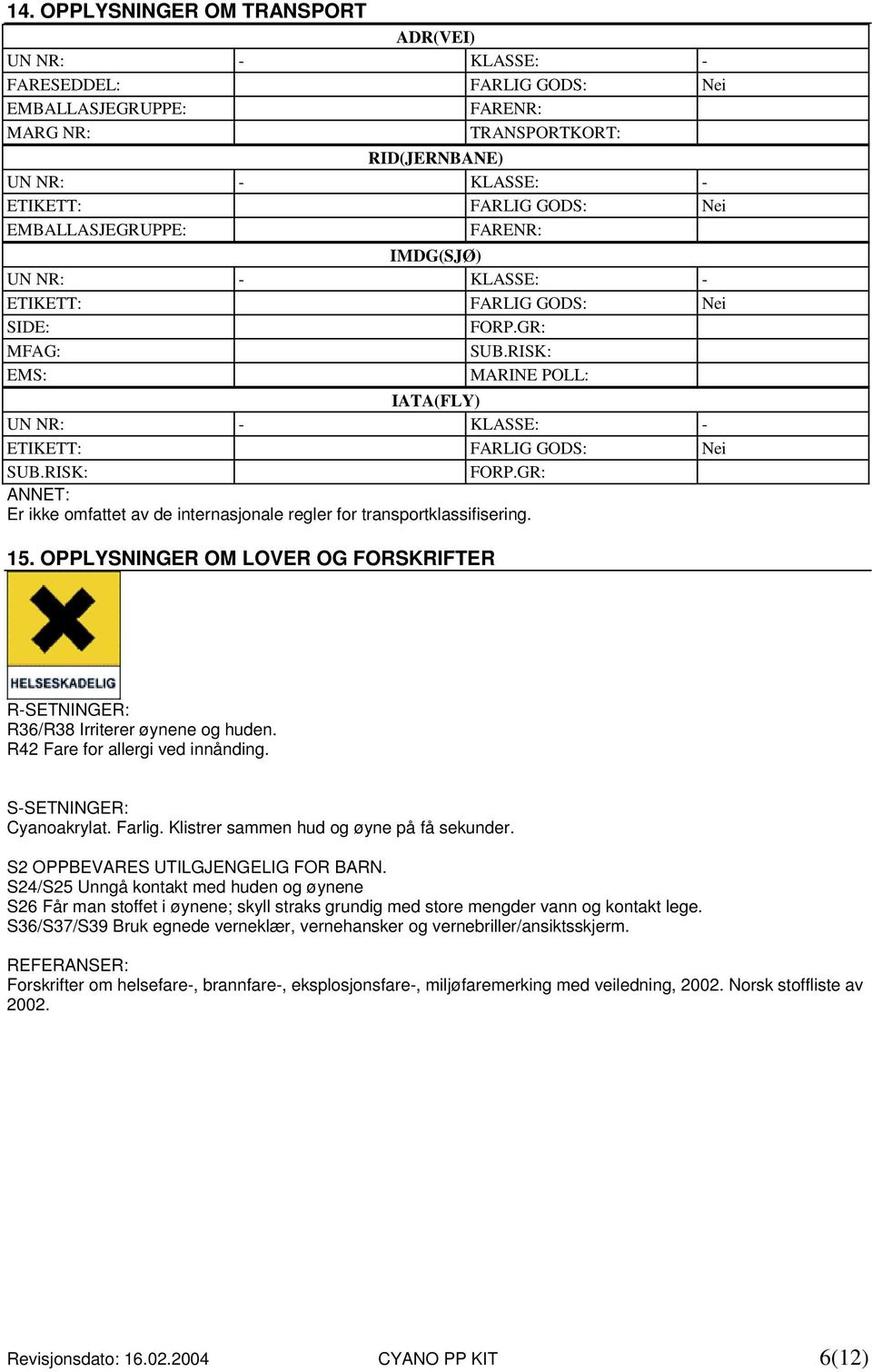 GR: ANNET: Er ikke omfattet av de internasjonale regler for transportklassifisering. 15. OPPLYSNINGER OM LOVER OG FORSKRIFTER R-SETNINGER: R36/R38 Irriterer øynene og huden.